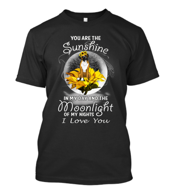 You Are The Sunshine In My Day And The Moonlight Of My Nights I Love You Boxer Flower T-Shirt