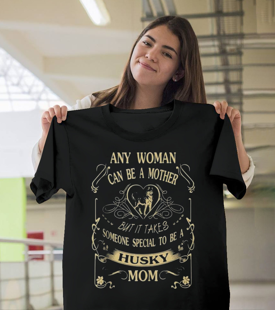 Any Woman Can Be a Mother But It Takes Someone Special to Be a Husky Mom T-Shirt