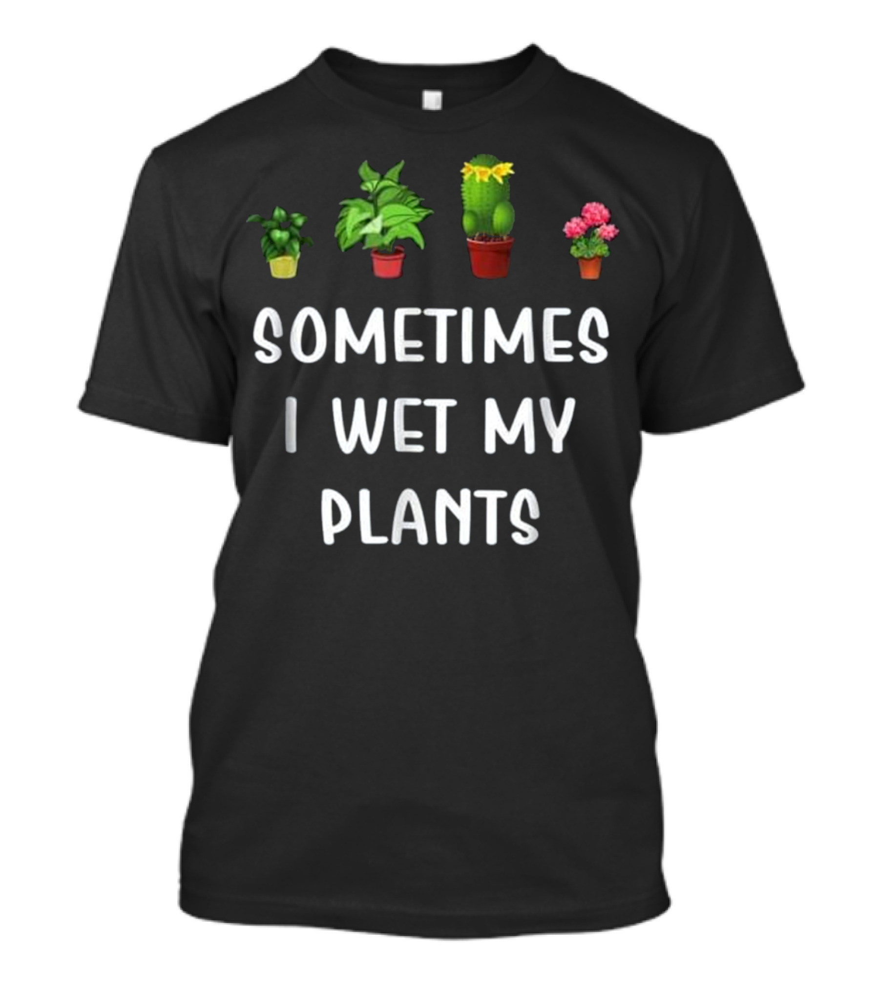 Sometimes I Wet My Plants Lover Funny Gardening T-Shirt