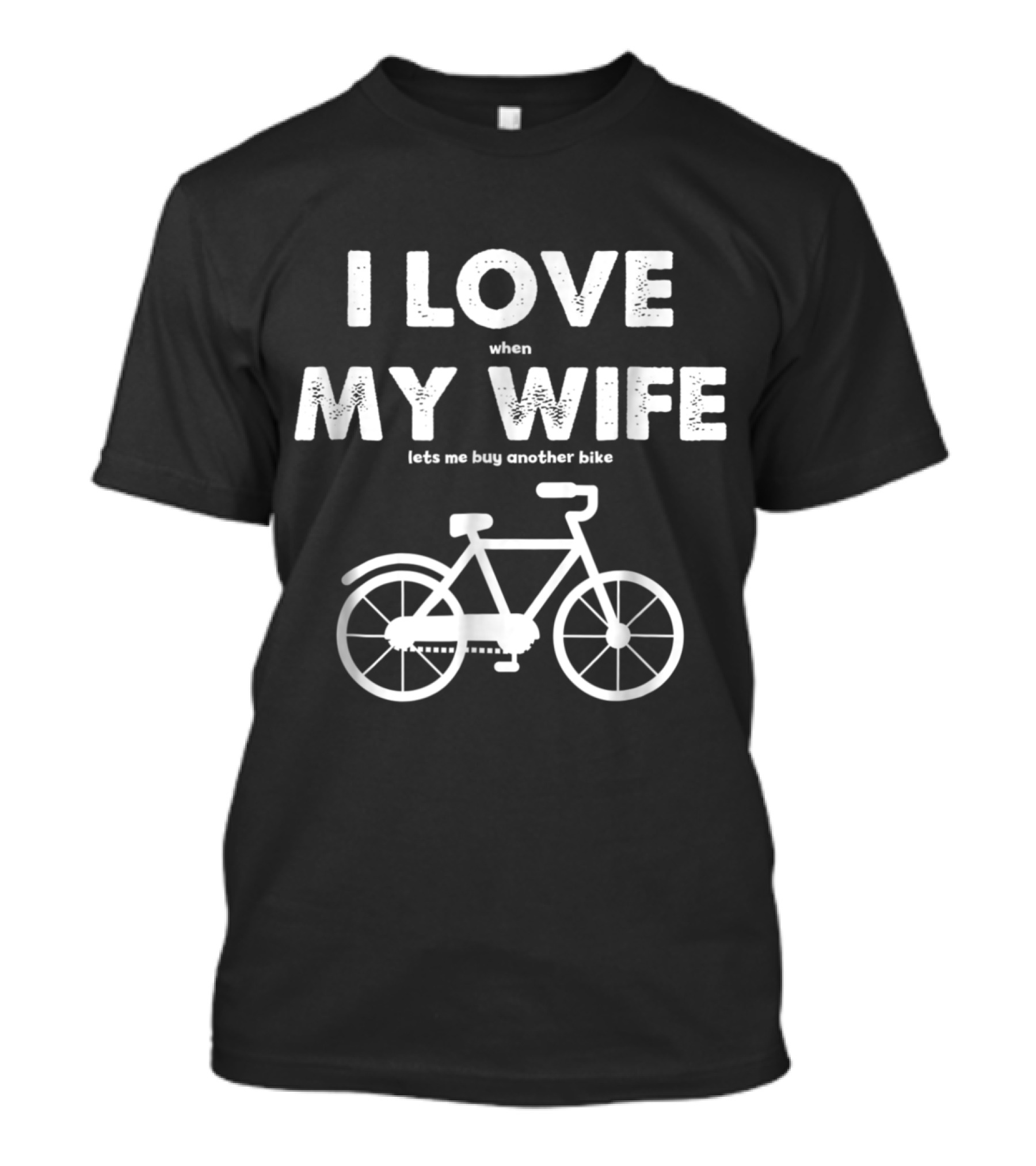 I LOVE MY WIFE When Lets Me Buy Another Bike Bicycle T-Shirt