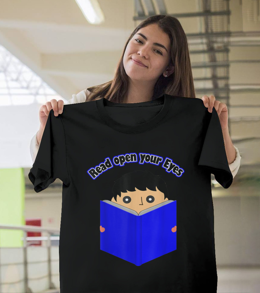 Read Open Your Eyes I Love Reading About Books T-Shirt
