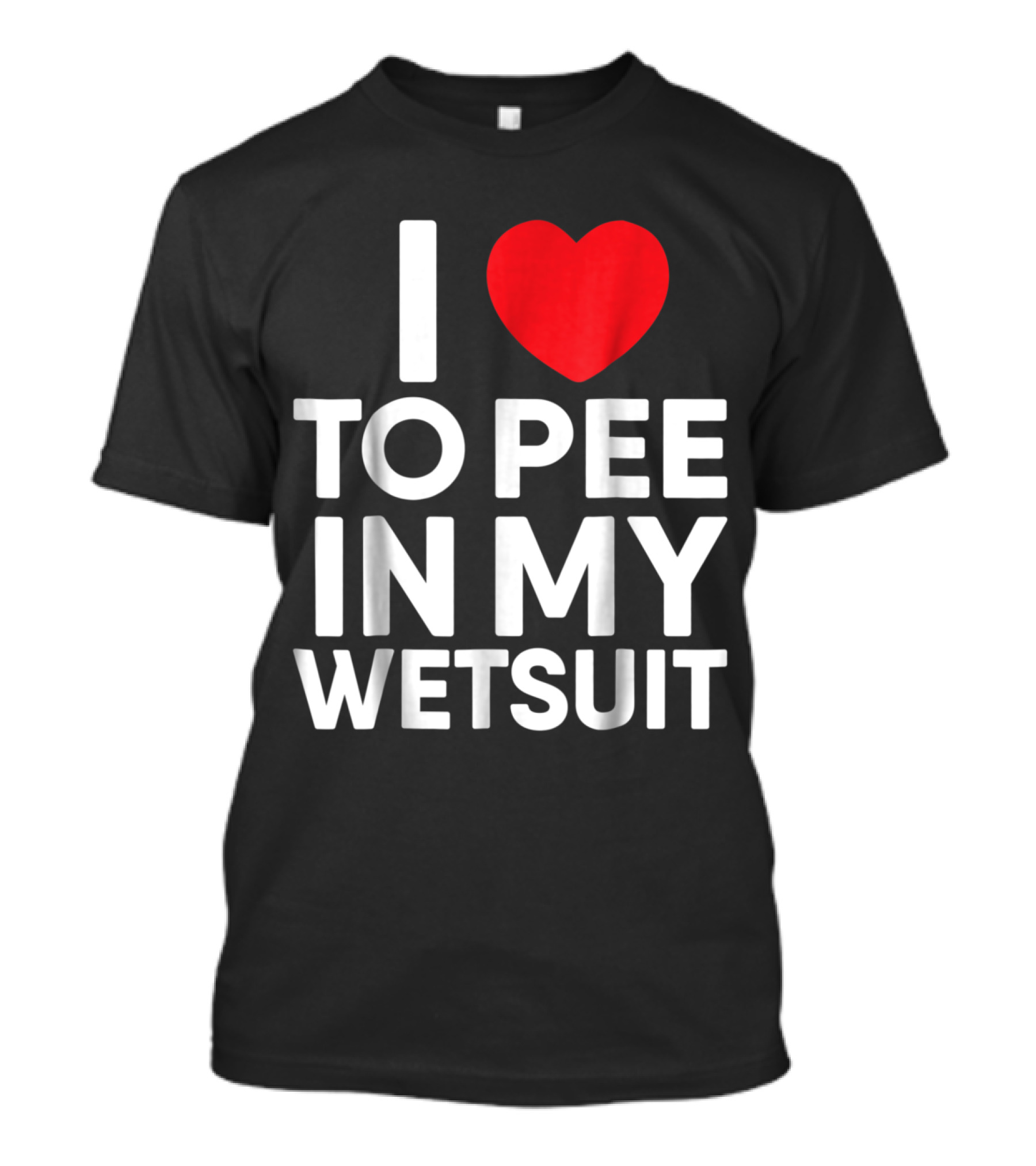 I Heart To Pee In My Wetsuit T-Shirt