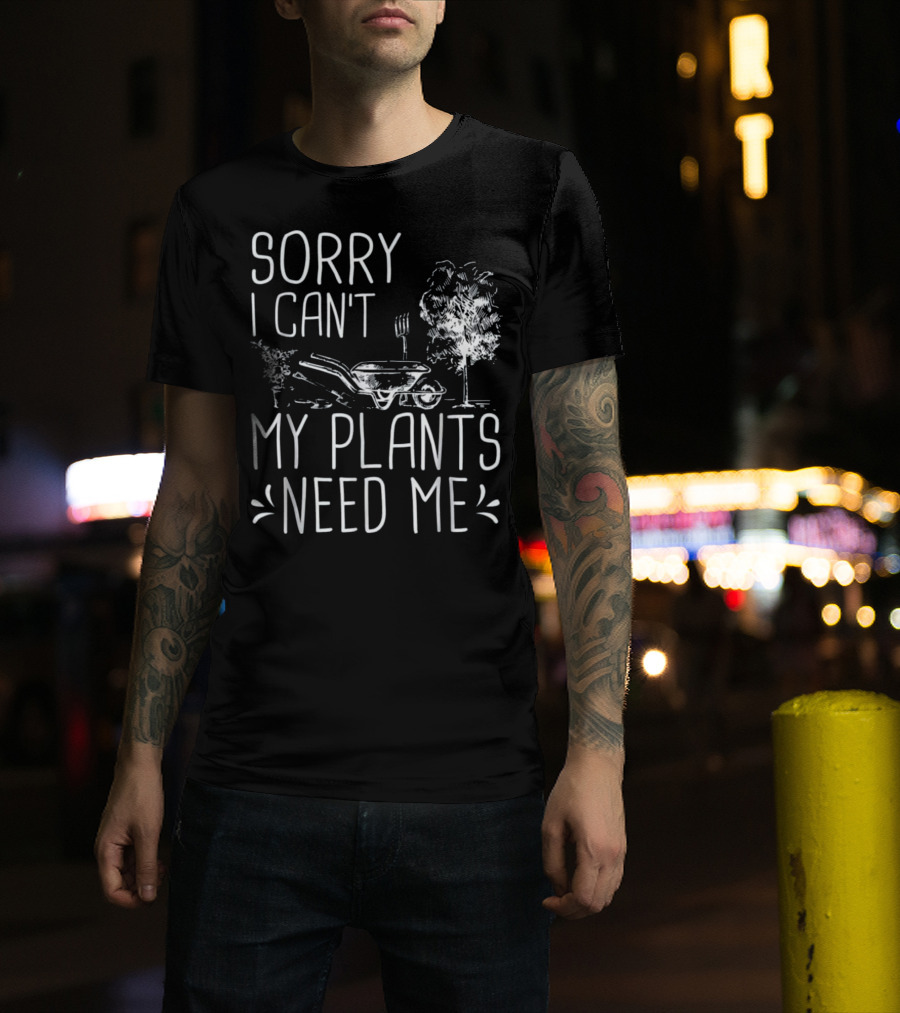Sorry I Can't My Plants Need Me Funny Gardening Wheelbarrow And Tree T-Shirt
