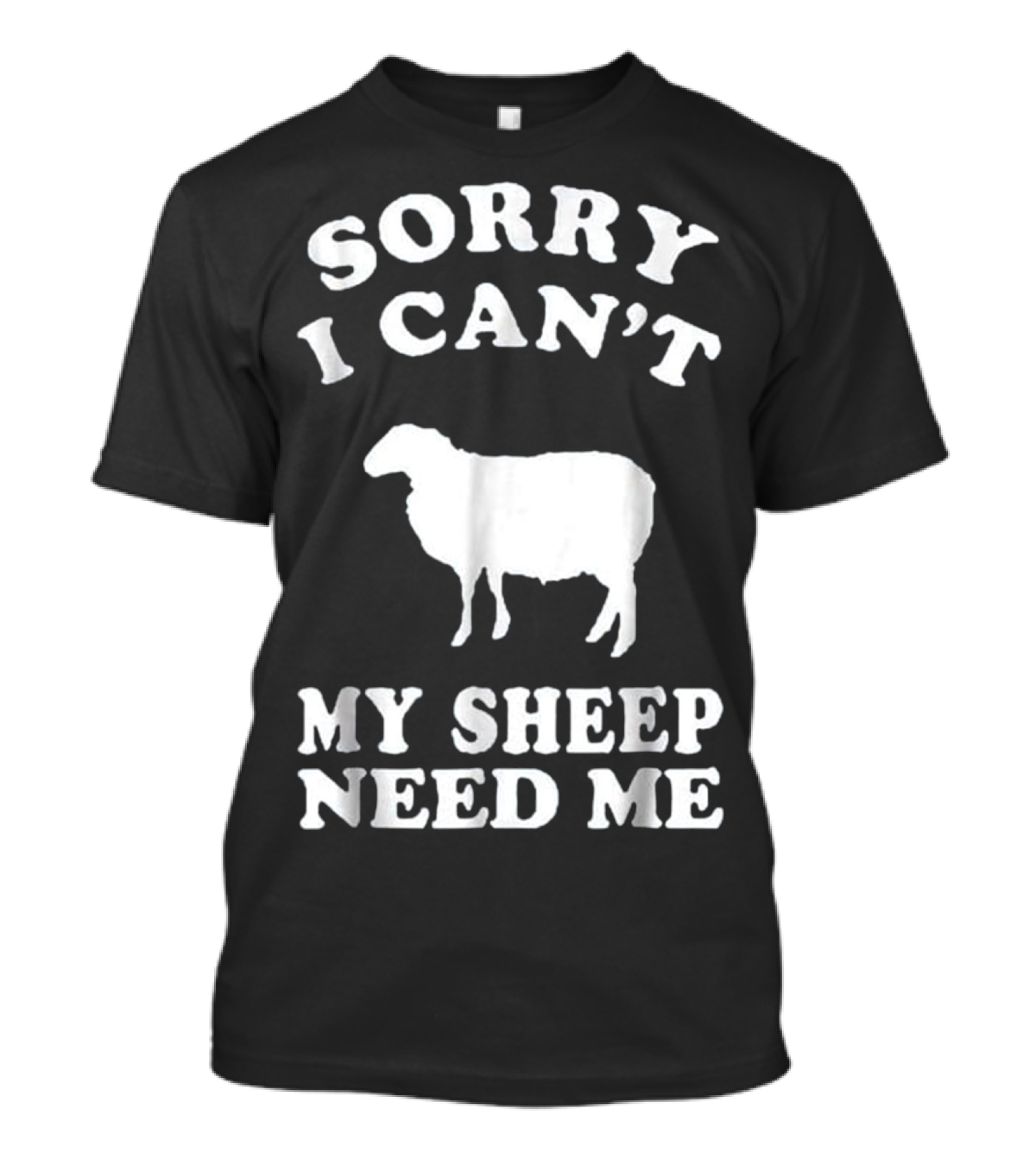Sorry I Can't My Sheep Need Me T-Shirt