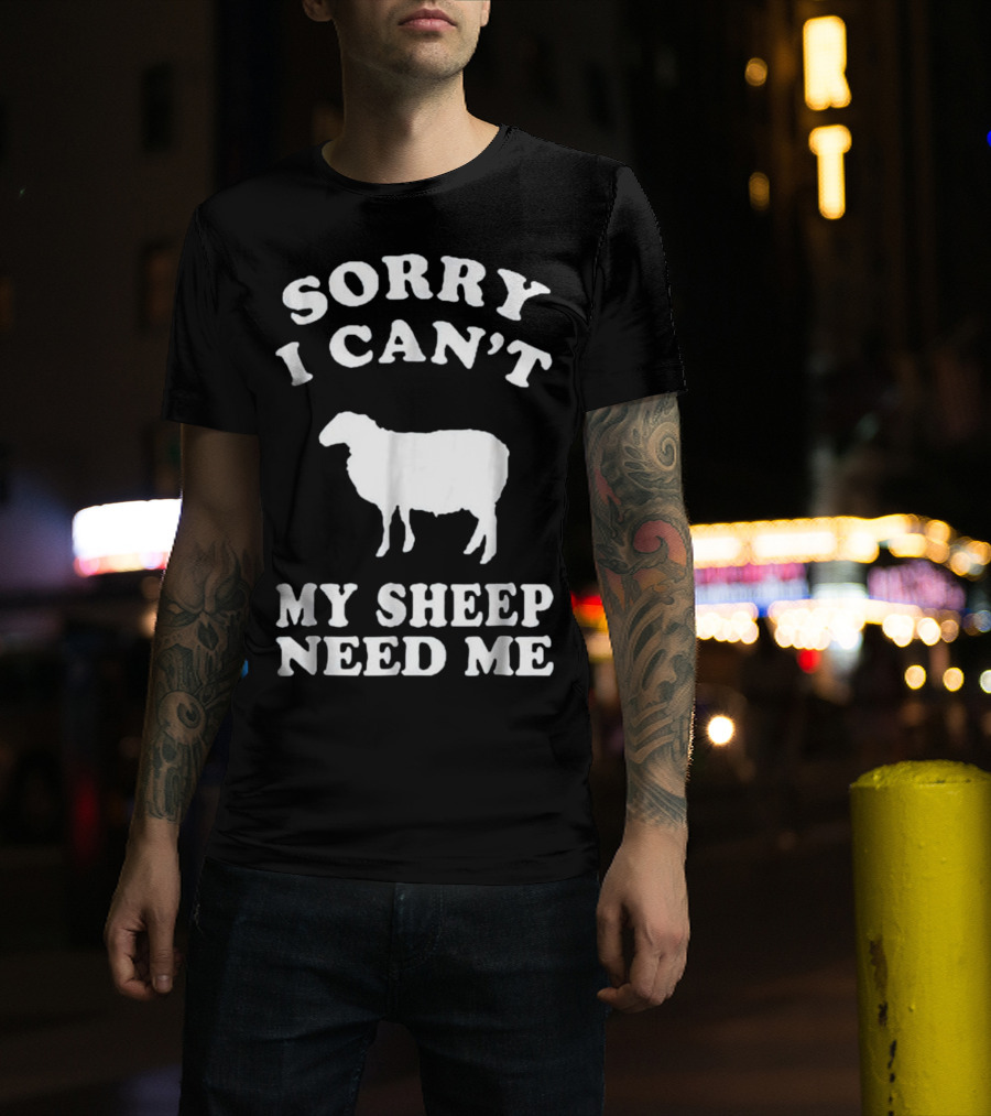 Sorry I Can't My Sheep Need Me T-Shirt