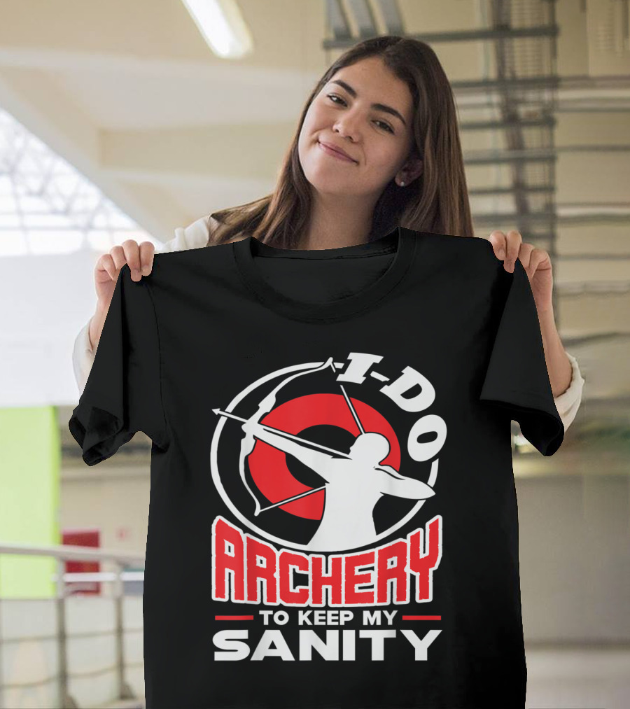 I Do Archery To Keep My Sanity T-Shirt