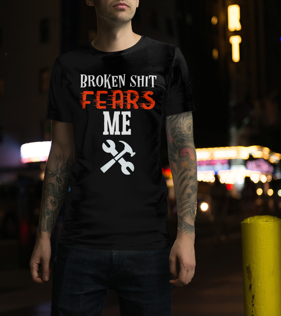 Broken Shit Fears Me Mechanic Tools Wrench Hammer T-Shirt