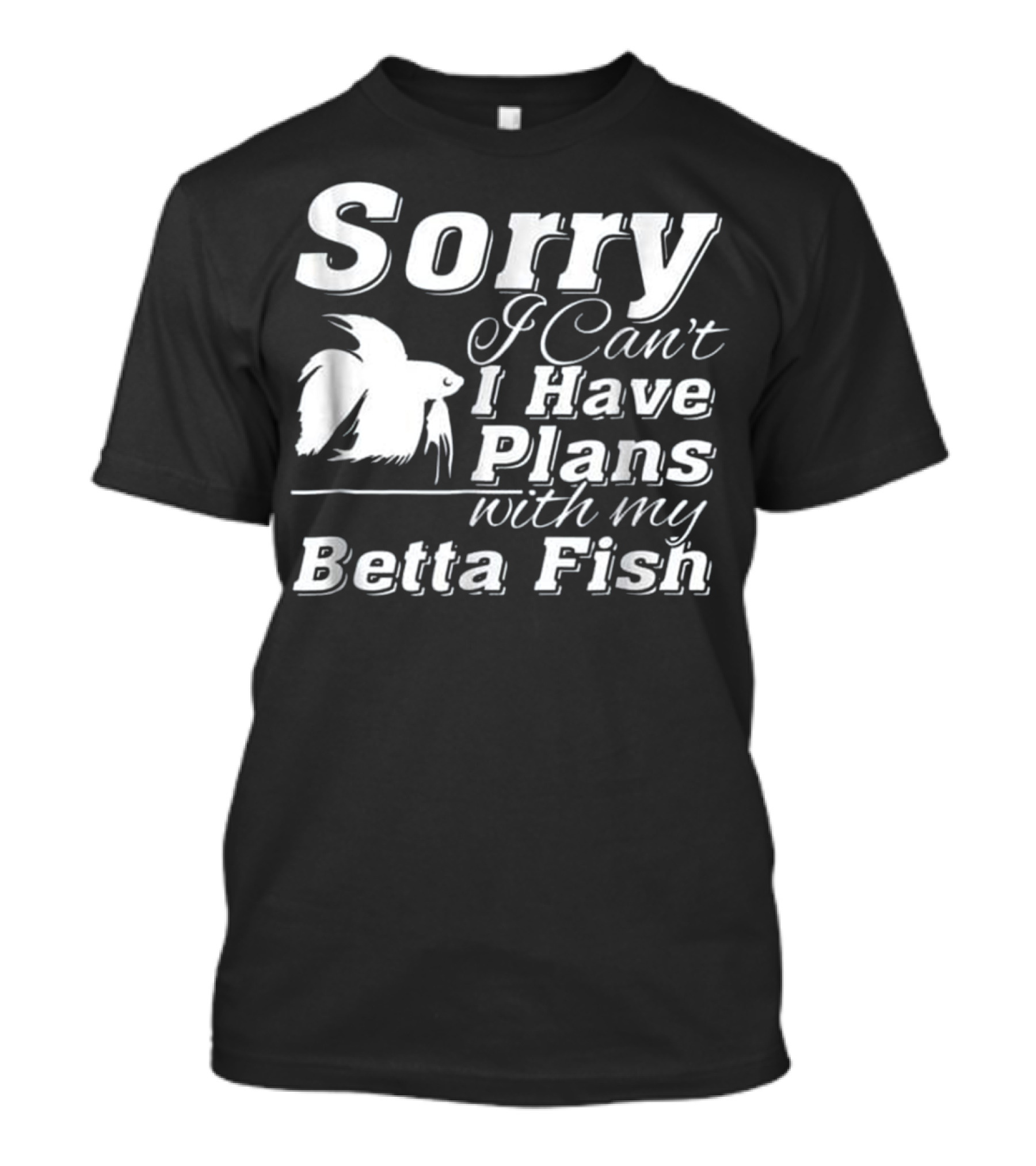 Sorry I Can't I Have Plans With My Betta Fish T-Shirt