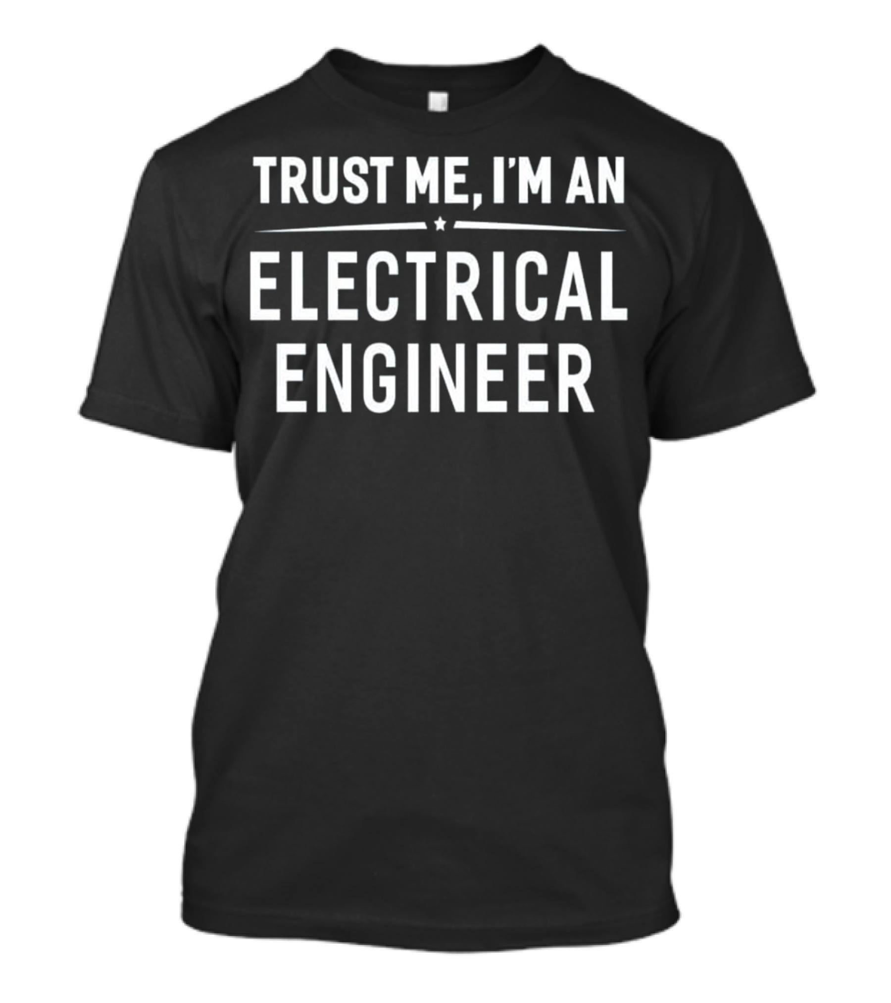 Trust Me I'm An Electrical Engineer Clever Confidence Statement With Star T-Shirt