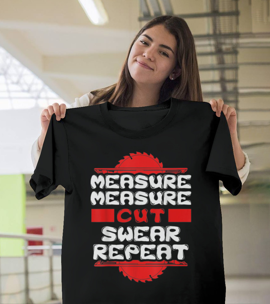 Measure Measure Cut Swear Repeat Funny Novelty For Carpenter T-Shirt
