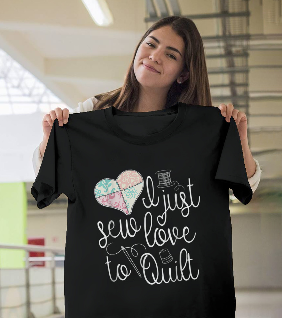 I Just Sew Love to Quilt Patchwork Heart with Needle and Spool T-Shirt