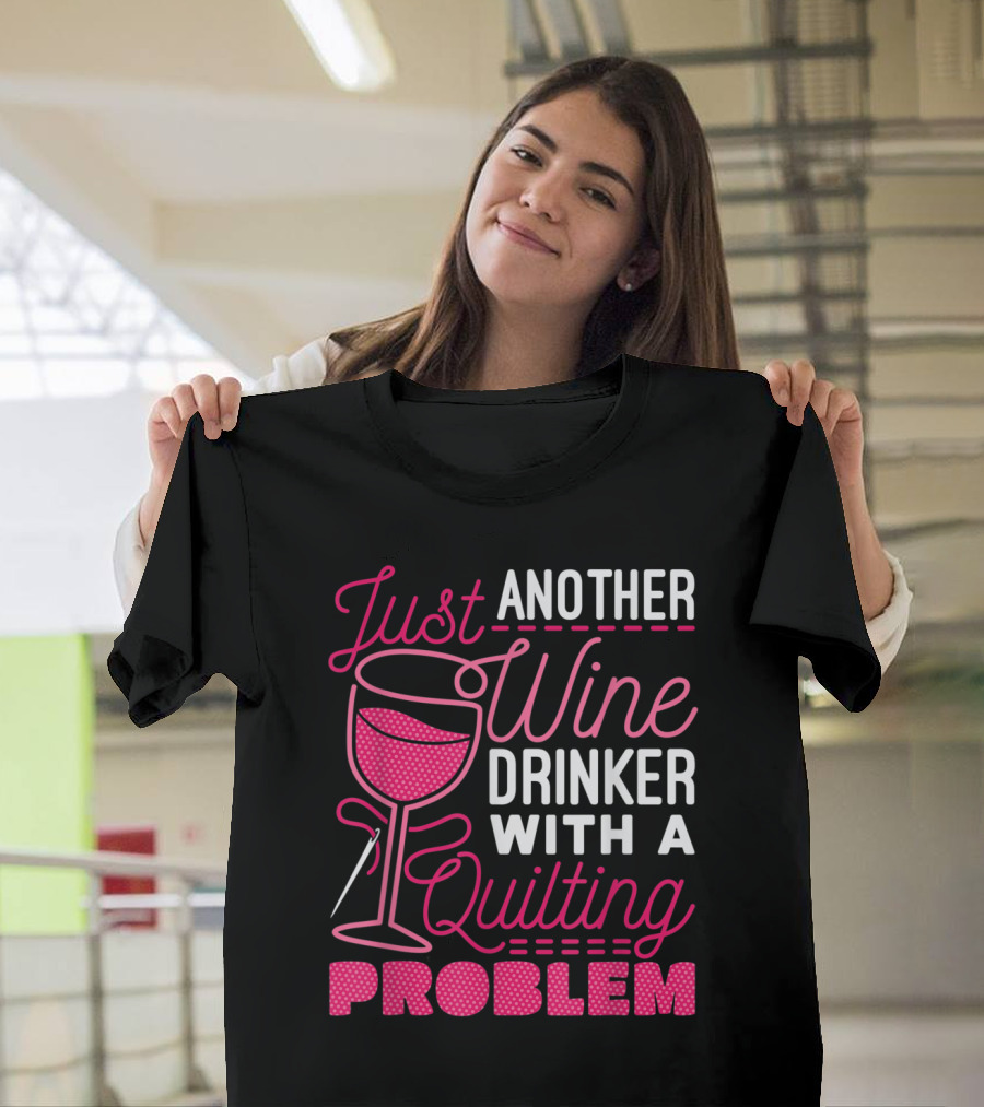Just Another Wine Drinker With A Quilting Problem T-Shirt