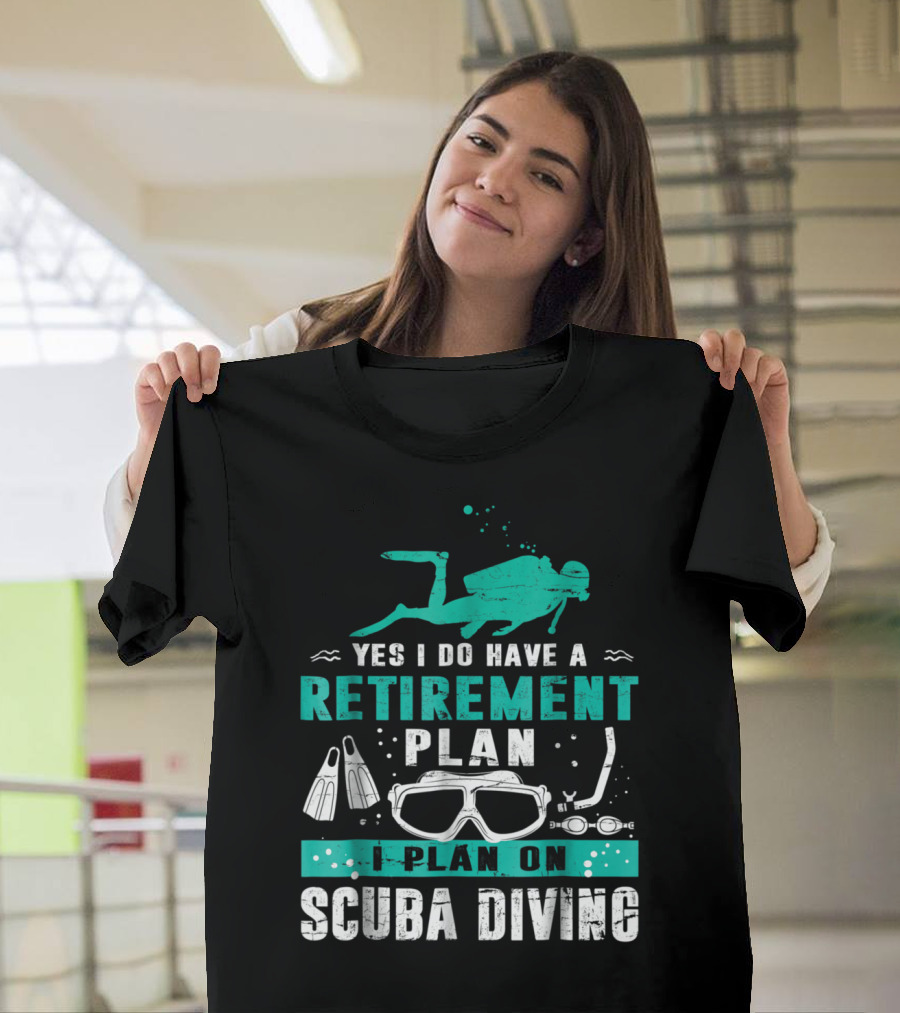 Yes I Do Have a Retirement Plan I Plan on Scuba Diving T-Shirt
