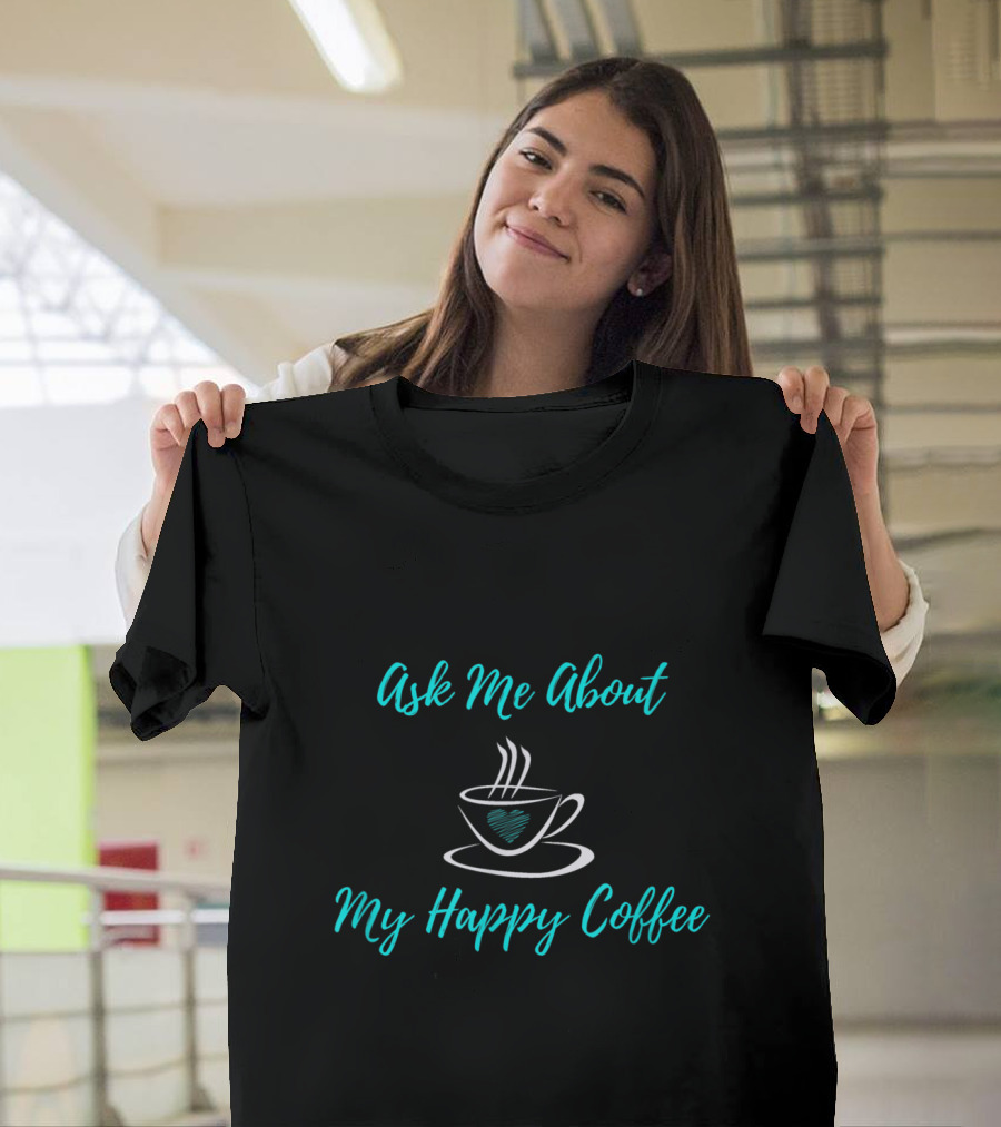 Ask Me About My Happy Coffee Cup with Heart and Steam T-Shirt