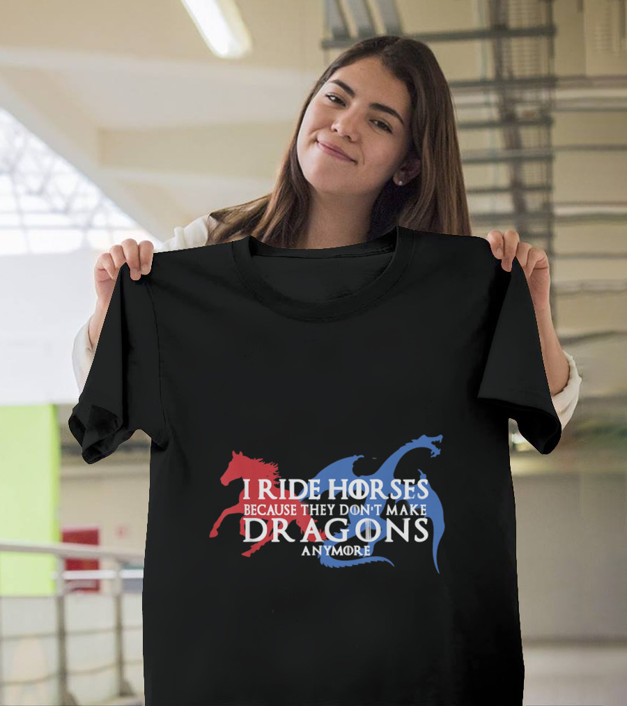 I Ride Horses Because They Don't Make Dragons Anymore T-Shirt