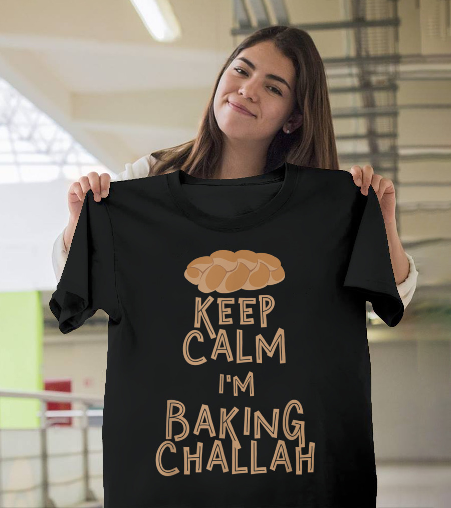 Keep Calm I'm Baking Challah Bread T-Shirt
