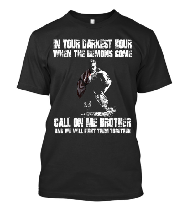 In Your Darkest Hour When The Demons Come Call On Me Brother And We Will Fight Them Together T-Shirt