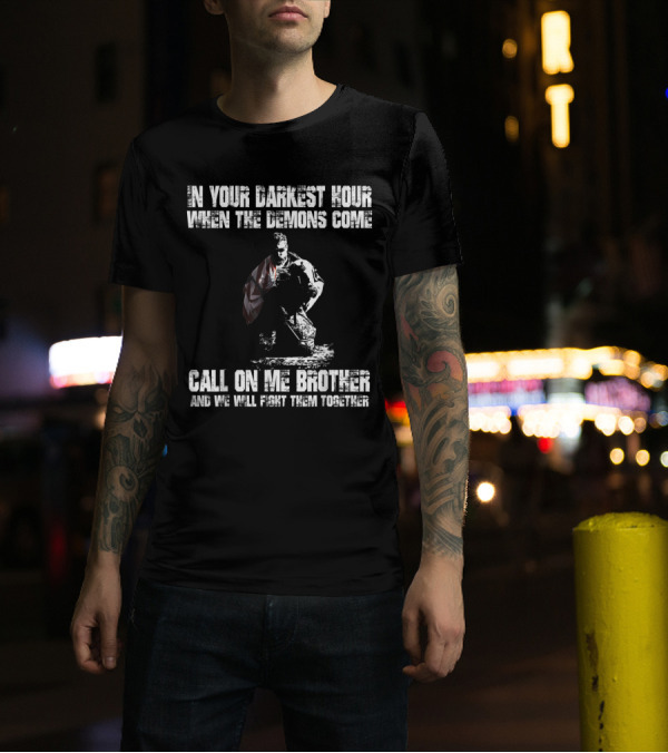 In Your Darkest Hour When The Demons Come Call On Me Brother And We Will Fight Them Together T-Shirt