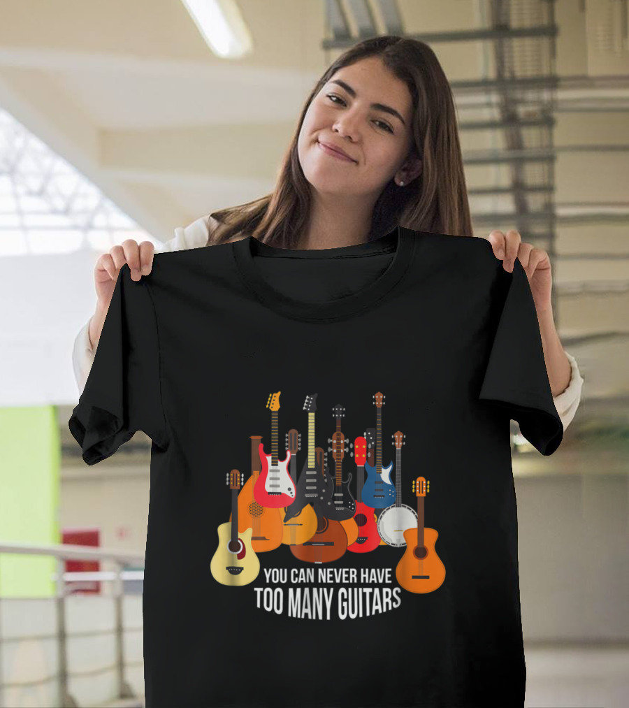 You Can Never Have Too Many Guitars T-Shirt
