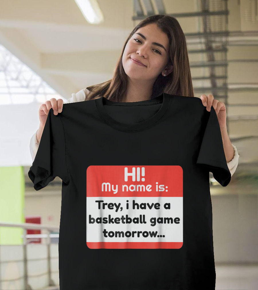 Hi My Name Is Trey I Have a Basketball Game Tomorrow T-Shirt