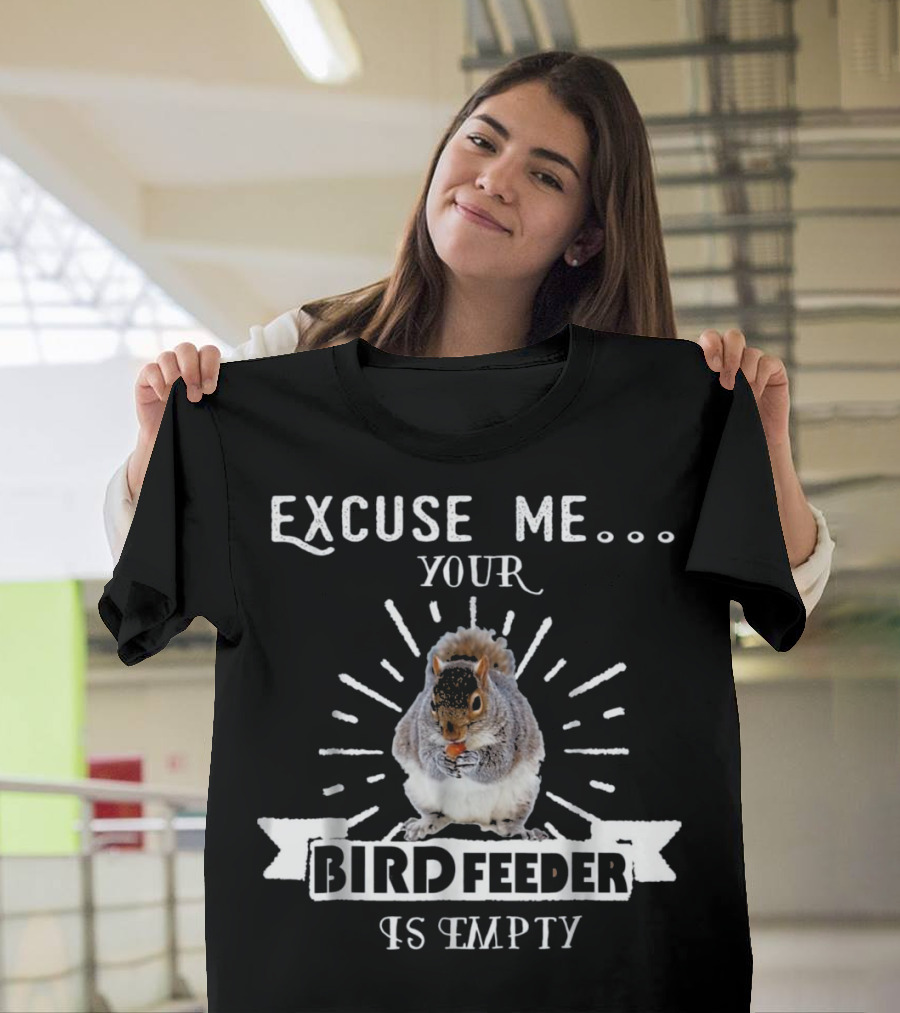 Excuse Me Your Bird Feeder Is Empty Squirrel Eating Poem T-Shirt