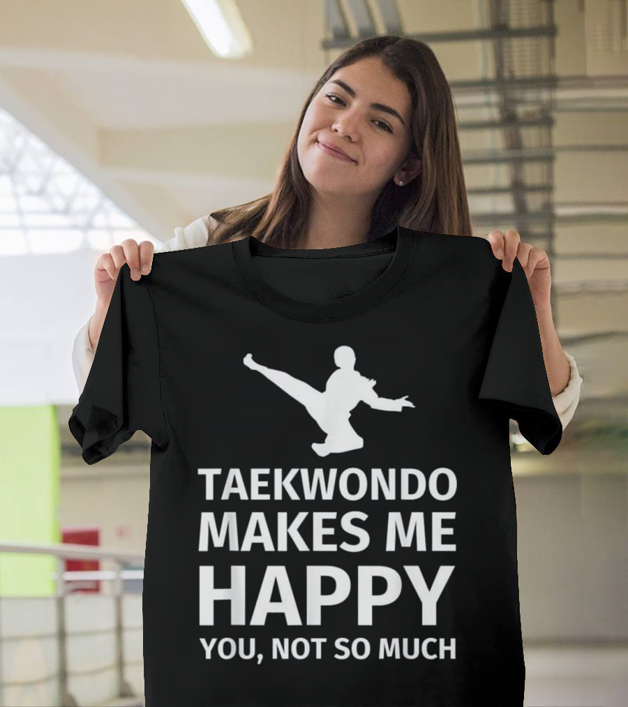 TAEKWONDO MAKES ME HAPPY YOU NOT SO MUCH BLACK T-Shirt