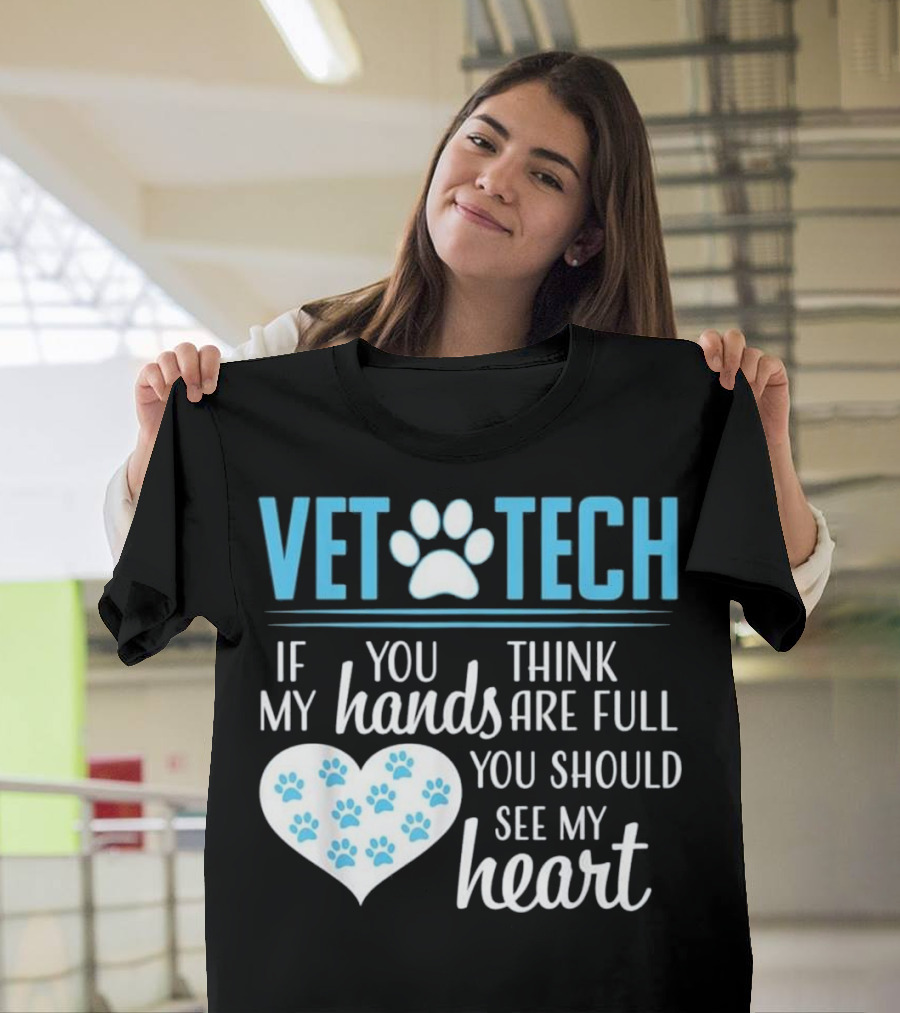 Vet Tech If You Think My Hands Are Full You Should See My Heart T-Shirt