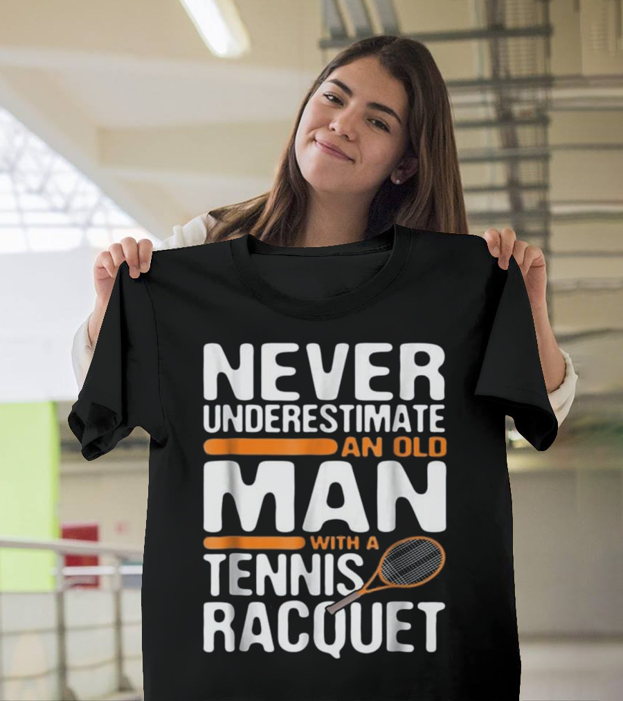 Never Underestimate an Old Man with a Tennis Racquet T-Shirt