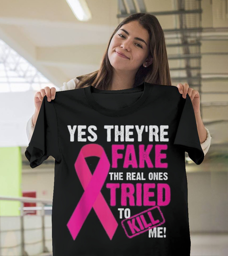 Yes They're Fake The Real Ones Tried to Kill Me Pink Ribbon Breast Cancer Awareness T-Shirt