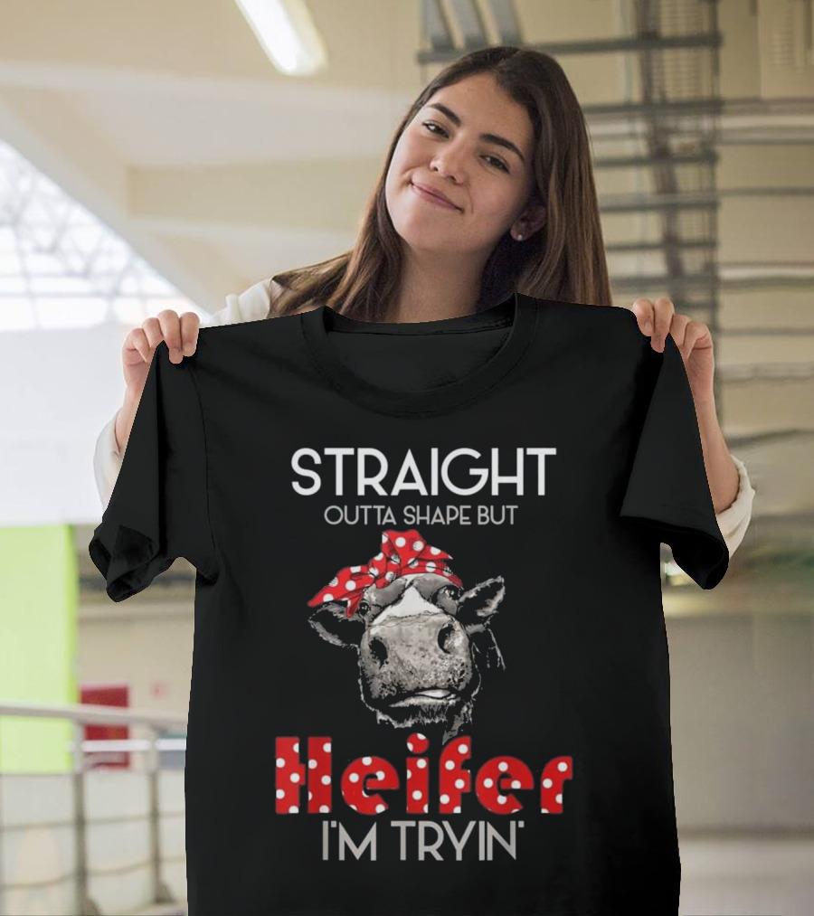 Straight Outta Shape But Heifer I'm Tryin T-Shirt