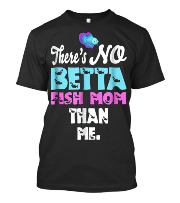 There's No Betta Fish Mom Than Me - Funny Fish Mom T-Shirt