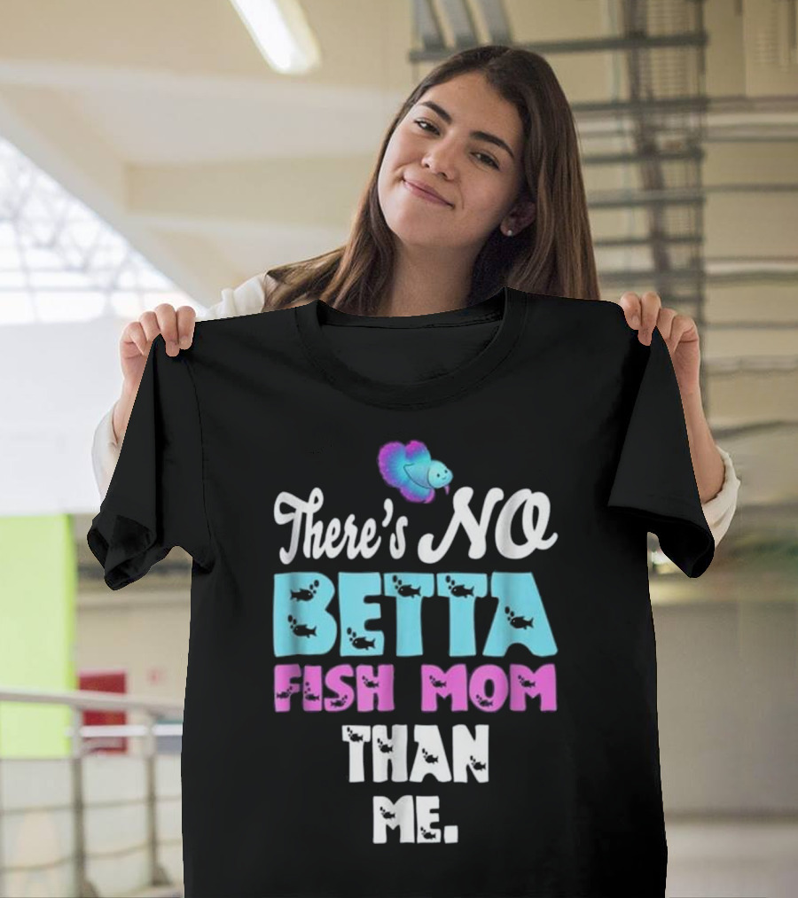 There's No Betta Fish Mom Than Me - Funny Fish Mom T-Shirt