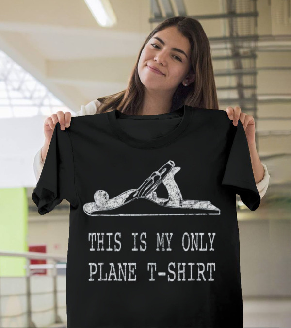 This Is My Only Plane T-Shirt Woodworking Humor T-Shirt