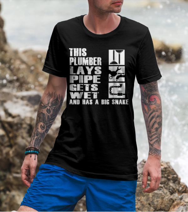 This Plumber Lays Pipe Gets Wet And Has A Big Snake T-Shirt