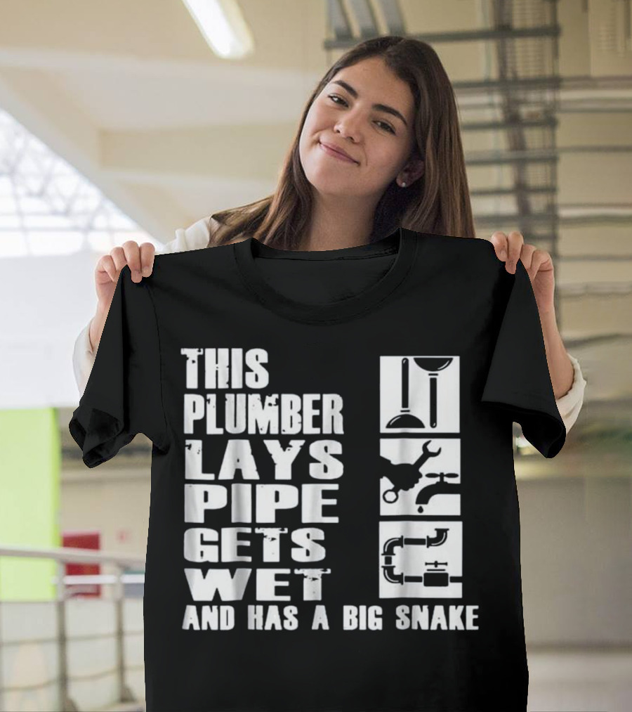 This Plumber Lays Pipe Gets Wet and Has a Big Snake T-Shirt