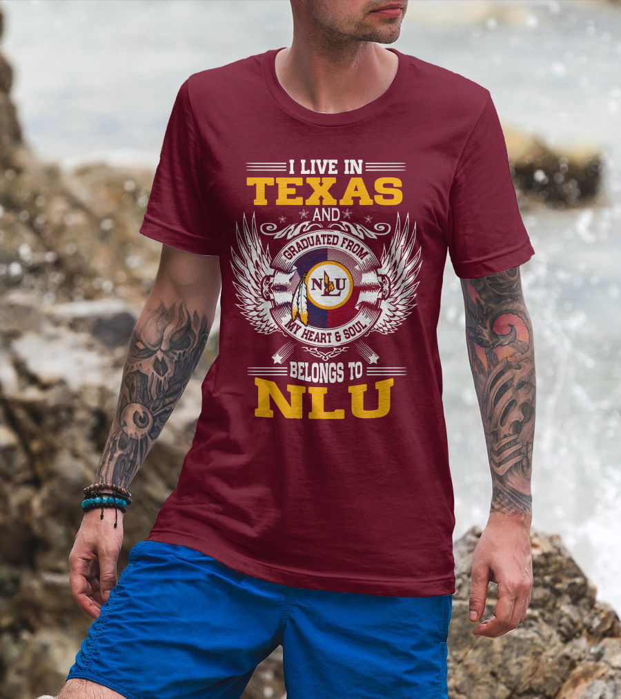 I Live IN Texas And Graduated From My Heart And Soul Belongs To Nlu T-Shirt