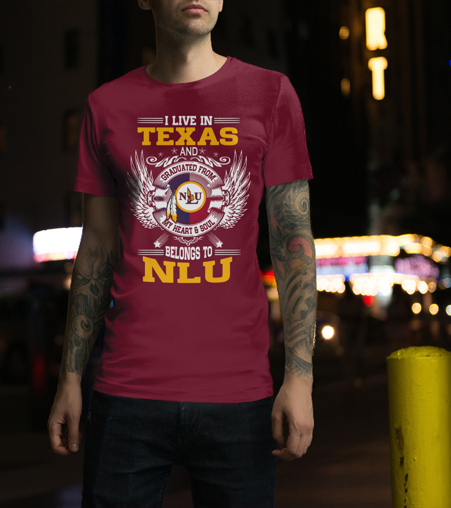 I Live IN Texas And Graduated From My Heart And Soul Belongs To Nlu T-Shirt