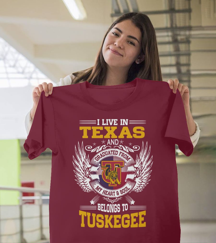 I Live IN Texas And My Heart And Soul Belongs To Tuskegee T-Shirt