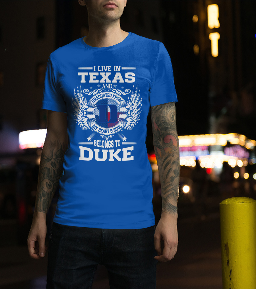 I Live IN Texas And Graduated From Duke My Heart And Soul Belongs To Duke T-Shirt