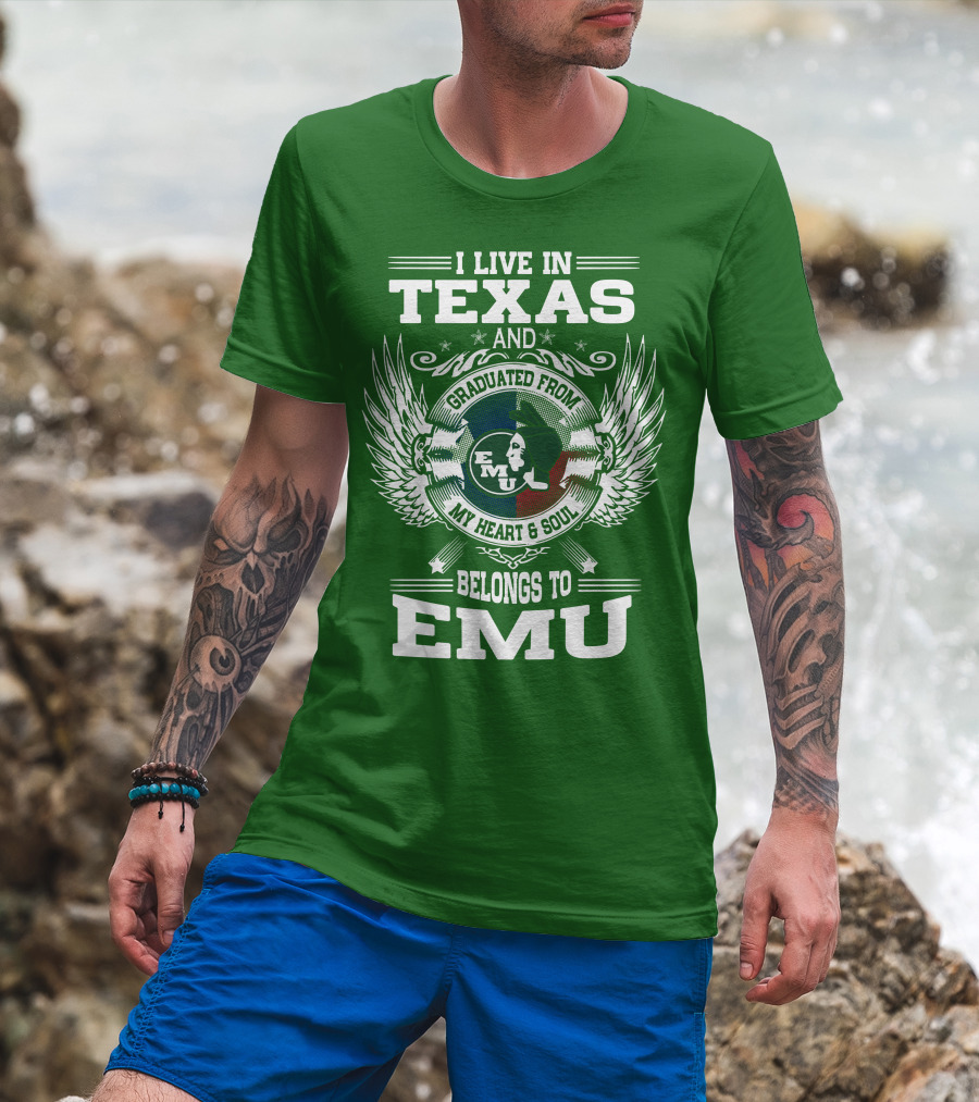 I Live In Texas And Graduated From EMU My Heart And Soul Belongs To EMU T-Shirt