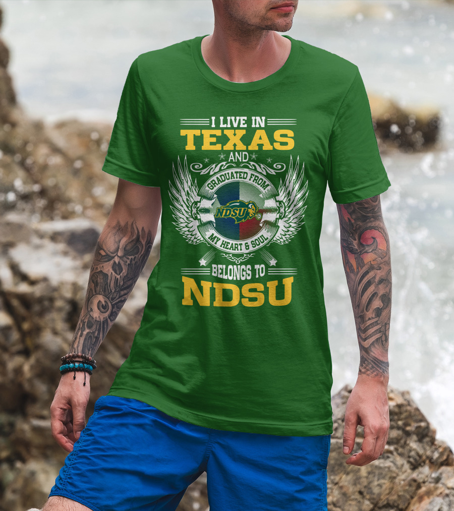 I Live In Texas And Graduated From My Heart And Soul Belongs To NDSU T-Shirt
