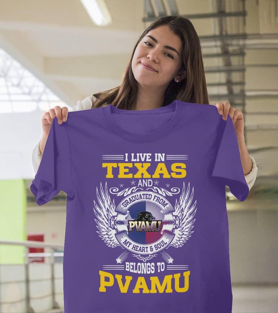 I LIVE IN TEXAS AND GRADUATED FROM PVAMU MY HEART and SOUL BELONGS TO PVAMU T-Shirt