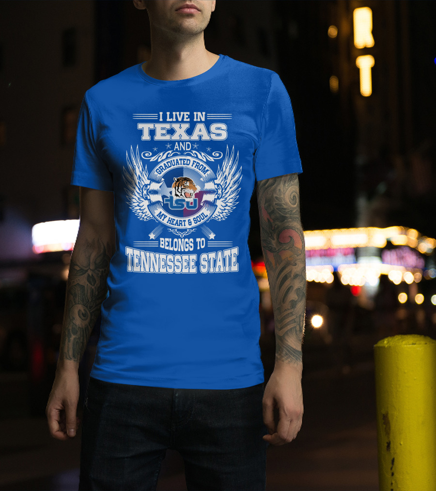 I Live In Texas Graduated From Tennessee State My Heart And Soul TSU Tiger T-Shirt