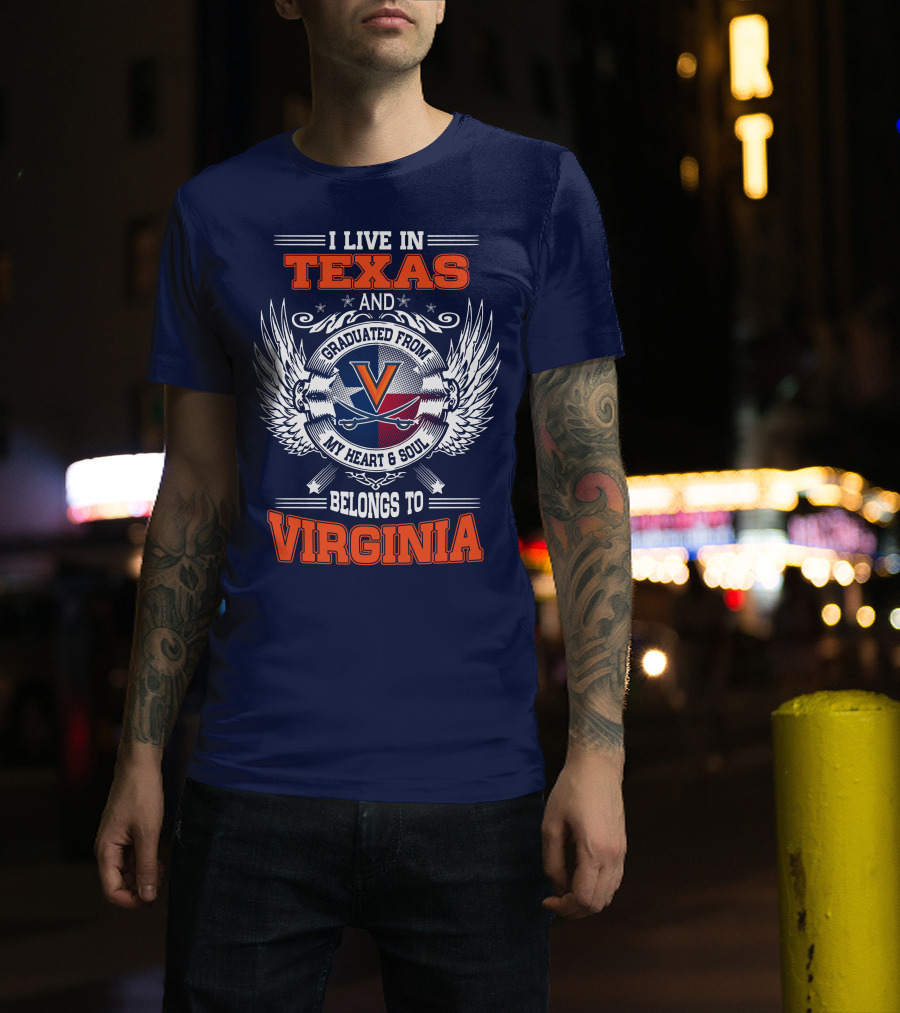 I Live IN Texas And Graduated From Virginia My Heart And Soul Belongs To Virginia T-Shirt
