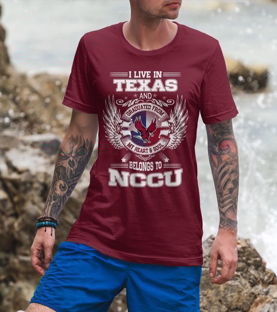 I Live In Texas And Graduated From My Heart And Soul Belongs To NCCU T-Shirt