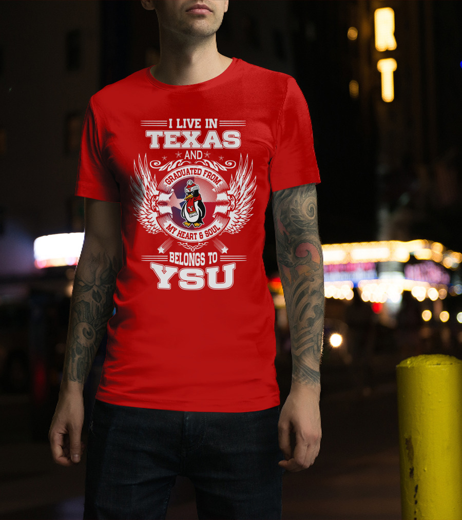 I Live IN Texas And Graduated From My Heart And Soul Belongs To Ysu T-Shirt