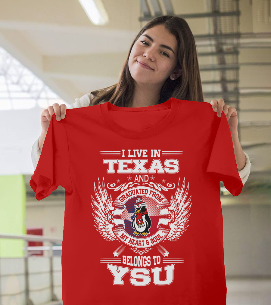 I Live IN Texas And Graduated From My Heart And Soul Belongs To Ysu T-Shirt