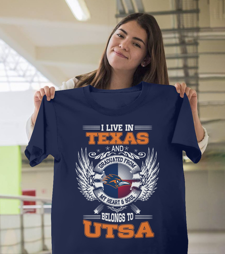 I Live IN Texas And Graduated From My Heart And Soul Belongs To Utsa T-Shirt