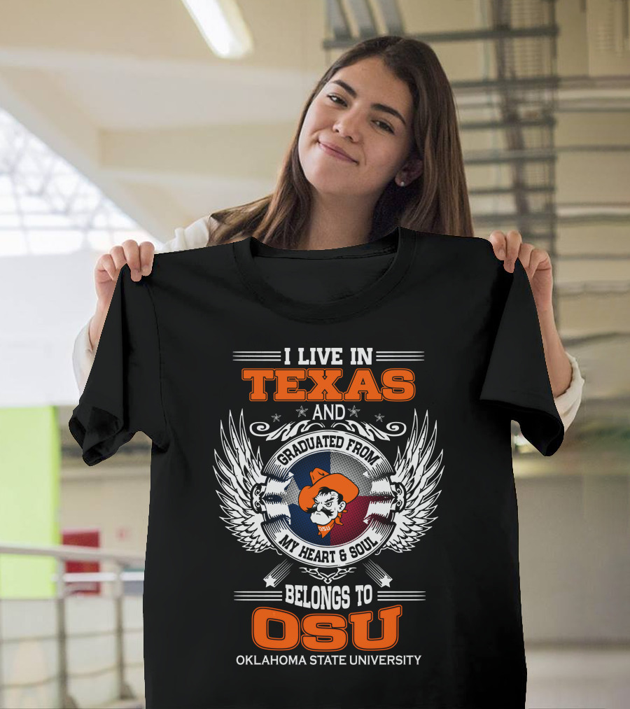 I Live In Texas Graduated From My Heart And Soul Belongs To OSU Oklahoma State University T-Shirt