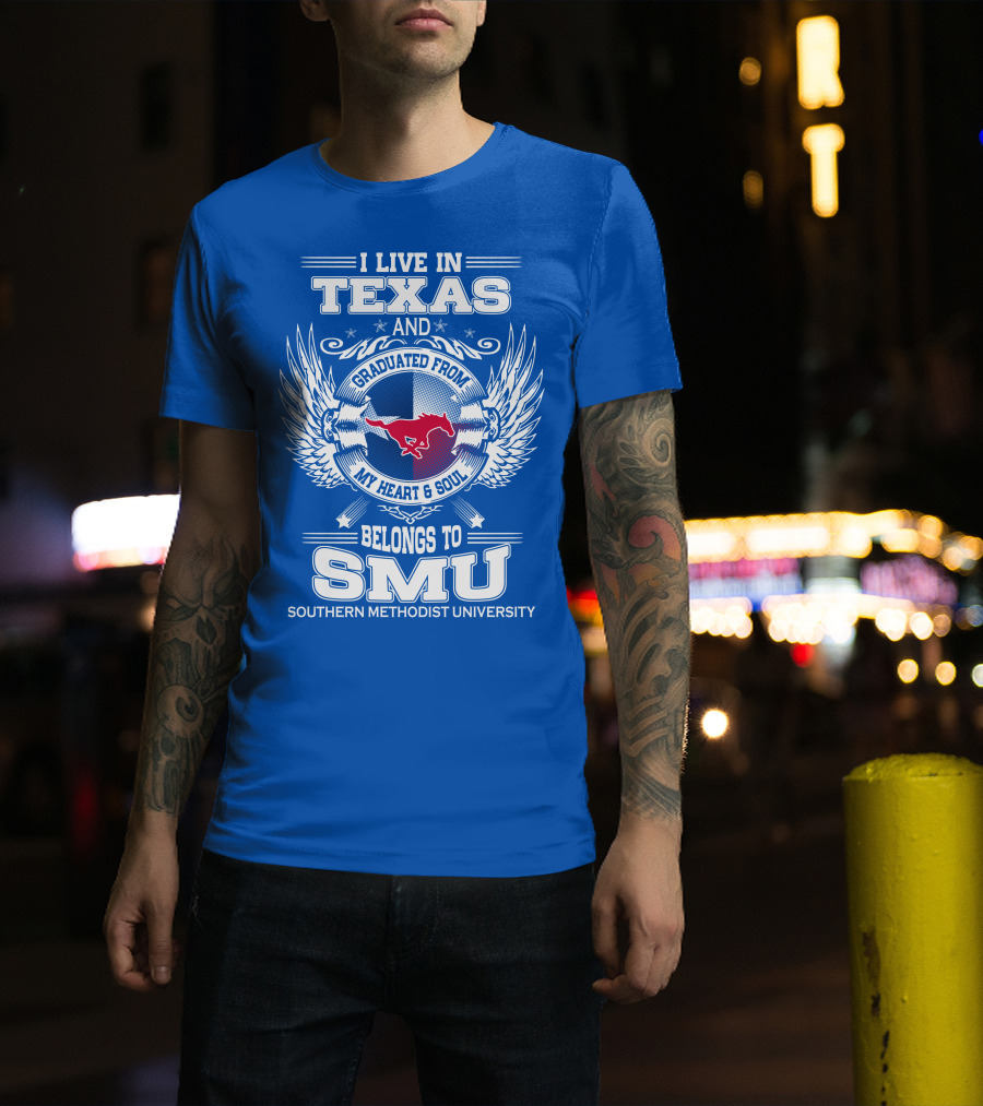 I Live IN Texas And Graduated From My Heart And Soul Belongs To Smu Southern Methodist University T-Shirt